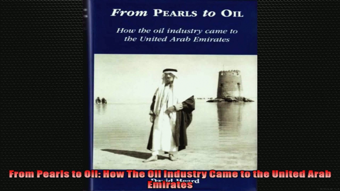 FULL PDF  From Pearls to Oil How The Oil Industry Came to the United Arab Emirates