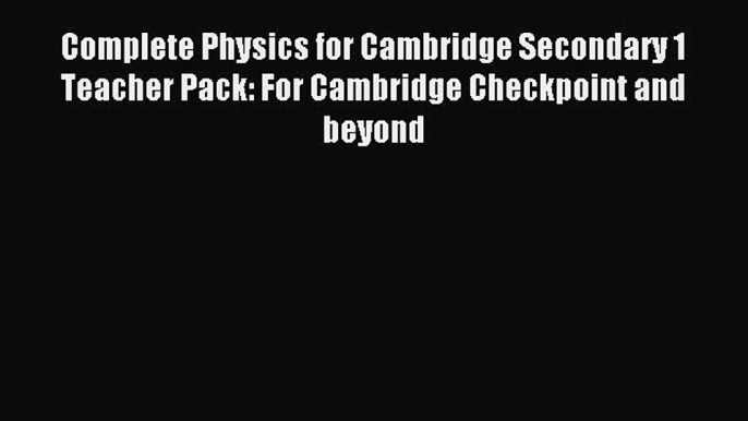 Read Complete Physics for Cambridge Secondary 1 Teacher Pack: For Cambridge Checkpoint and