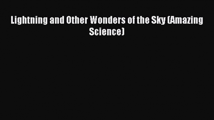 Download Lightning and Other Wonders of the Sky (Amazing Science) PDF Online