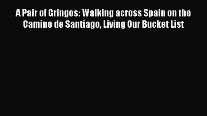 Read A Pair of Gringos: Walking across Spain on the Camino de Santiago Living Our Bucket List