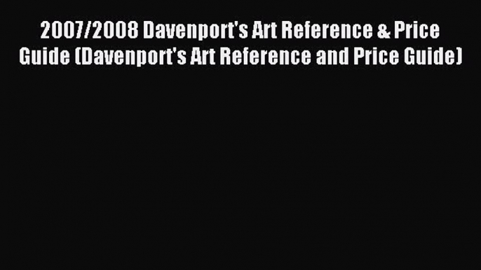 [Download PDF] 2007/2008 Davenport's Art Reference & Price Guide (Davenport's Art Reference