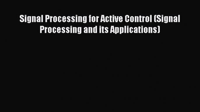 PDF Signal Processing for Active Control (Signal Processing and its Applications) Free Books