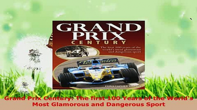 Download  Grand Prix Century The first 100 Years of the Worlds Most Glamorous and Dangerous Sport PDF Full Ebook