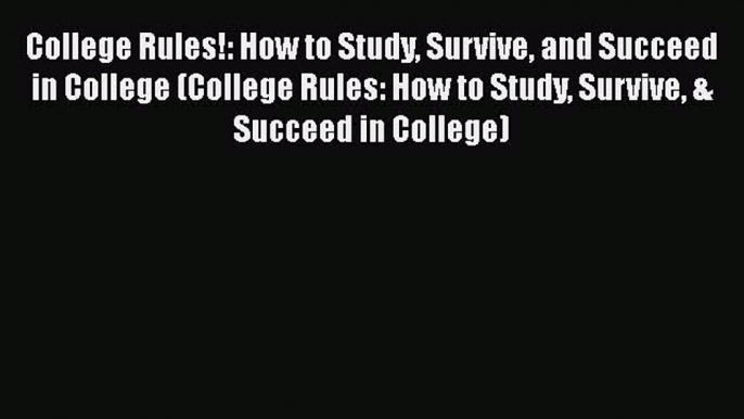 Read College Rules!: How to Study Survive and Succeed in College (College Rules: How to Study