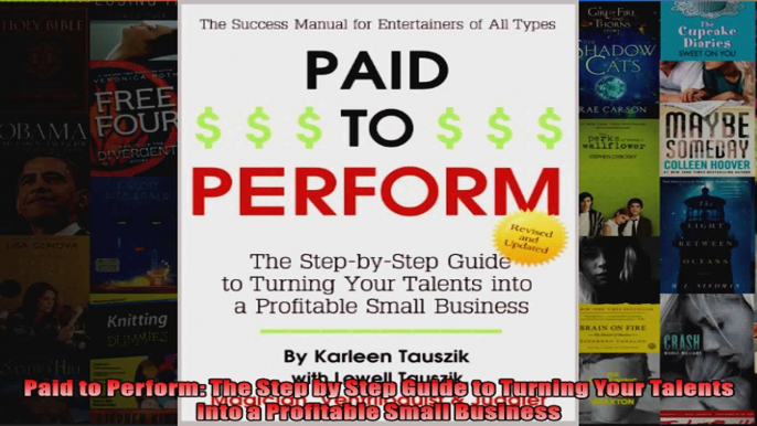 Paid to Perform The Step by Step Guide to Turning Your Talents into a Profitable Small