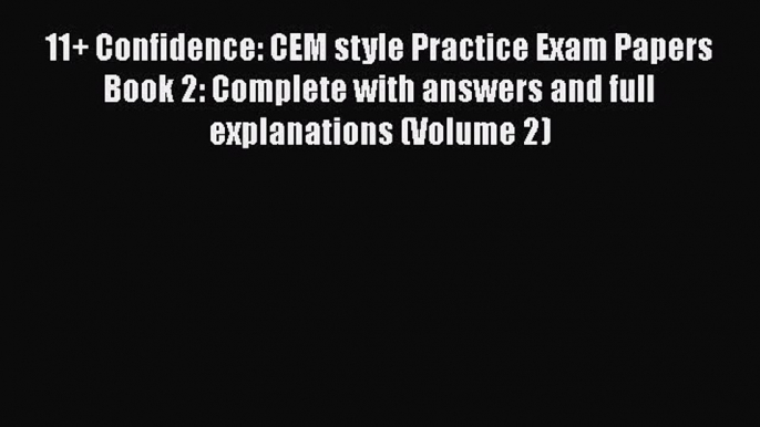 [PDF] 11+ Confidence: CEM style Practice Exam Papers Book 2: Complete with answers and full