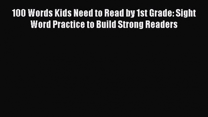 PDF 100 Words Kids Need to Read by 1st Grade: Sight Word Practice to Build Strong Readers