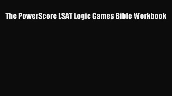 PDF The PowerScore LSAT Logic Games Bible Workbook Free Books