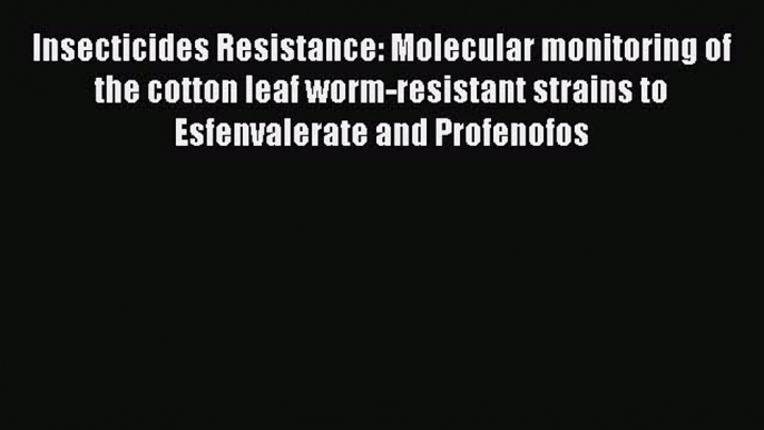 Read Insecticides Resistance: Molecular monitoring of the cotton leaf worm-resistant strains