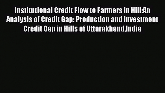 Read Institutional Credit Flow to Farmers in Hill:An Analysis of Credit Gap: Production and