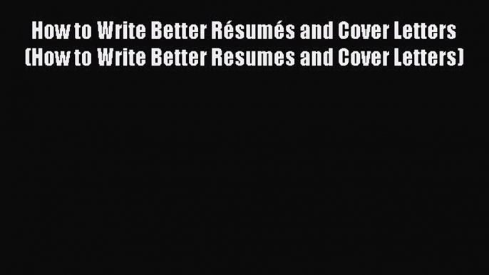 [Download PDF] How to Write Better Résumés and Cover Letters (How to Write Better Resumes and