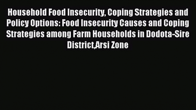 Read Household Food Insecurity Coping Strategies and Policy Options: Food Insecurity Causes