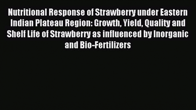 Read Nutritional Response of Strawberry under Eastern Indian Plateau Region: Growth Yield Quality