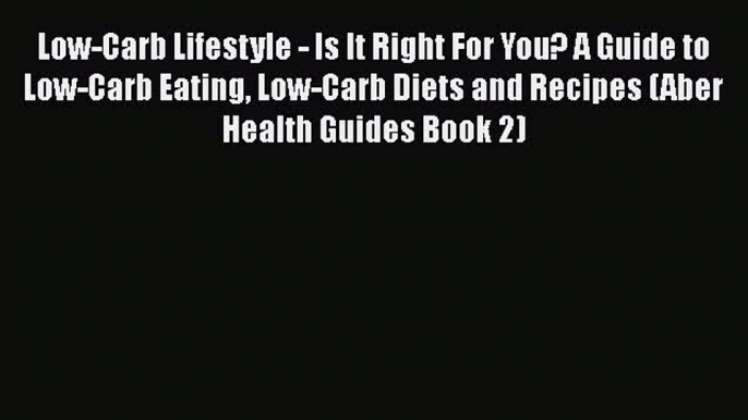 Read Low-Carb Lifestyle - Is It Right For You? A Guide to Low-Carb Eating Low-Carb Diets and