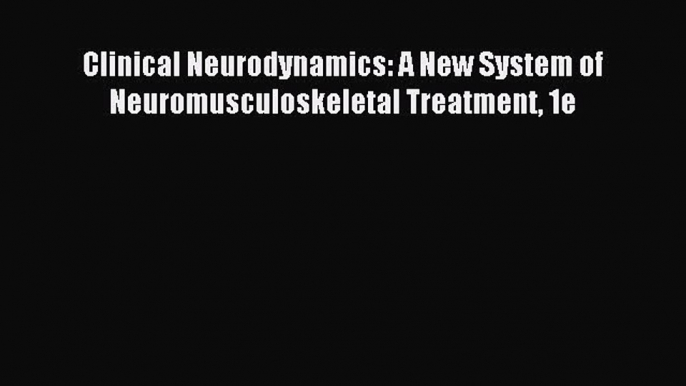 Read Clinical Neurodynamics: A New System of Neuromusculoskeletal Treatment 1e Ebook Free