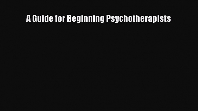 PDF A Guide for Beginning Psychotherapists Free Books