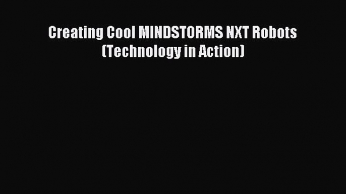 Read Creating Cool MINDSTORMS NXT Robots (Technology in Action) Ebook Free