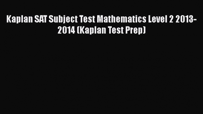 [PDF] Kaplan SAT Subject Test Mathematics Level 2 2013-2014 (Kaplan Test Prep) [Download] Online