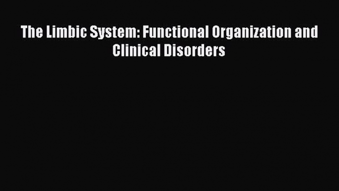 PDF The Limbic System: Functional Organization and Clinical Disorders  EBook