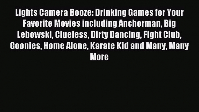 Read Lights Camera Booze: Drinking Games for Your Favorite Movies including Anchorman Big Lebowski