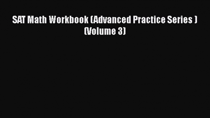 PDF SAT Math Workbook (Advanced Practice Series ) (Volume 3) Free Books