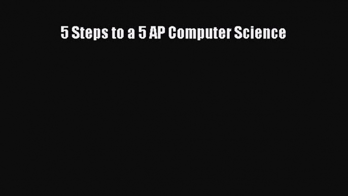 Read 5 Steps to a 5 AP Computer Science Ebook