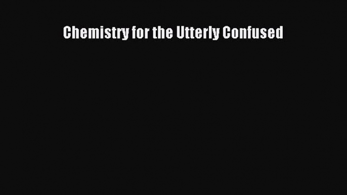 Read Chemistry for the Utterly Confused Ebook