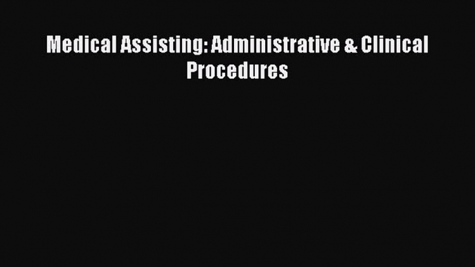 Read Medical Assisting: Administrative & Clinical Procedures Ebook Free