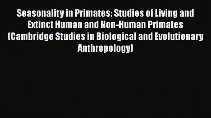 Read Seasonality in Primates: Studies of Living and Extinct Human and Non-Human Primates (Cambridge