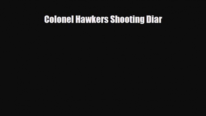 PDF Colonel Hawkers Shooting Diar Free Books