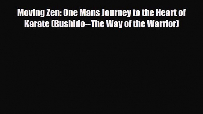 PDF Moving Zen: One Mans Journey to the Heart of Karate (Bushido--The Way of the Warrior) Free