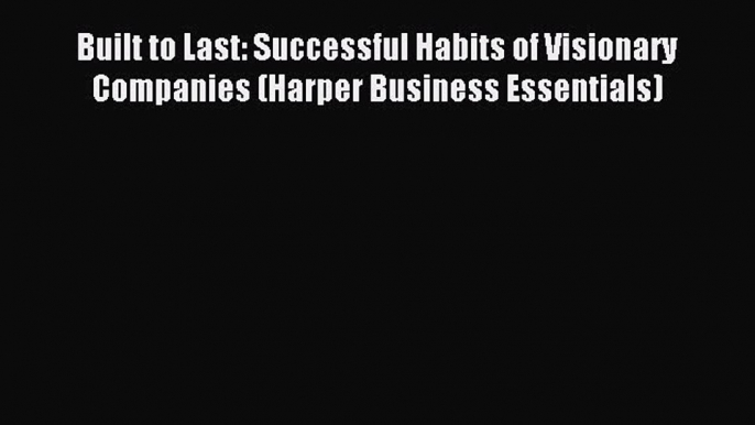 Download Built to Last: Successful Habits of Visionary Companies (Harper Business Essentials)