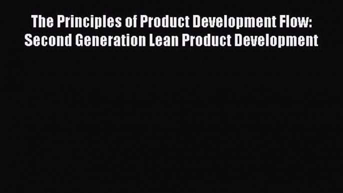 Download The Principles of Product Development Flow: Second Generation Lean Product Development