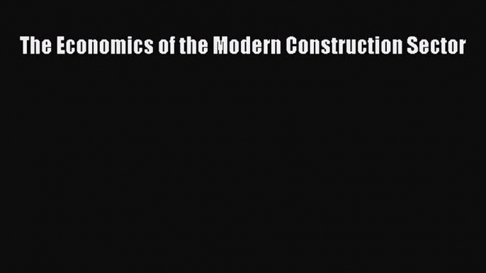 [Download] The Economics of the Modern Construction Sector# [PDF] Full Ebook