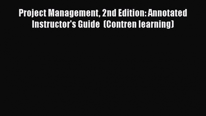 [Download] Project Management 2nd Edition: Annotated Instructor's Guide  (Contren learning)#