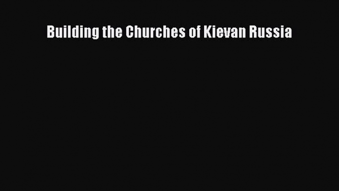 [PDF] Building the Churches of Kievan Russia# [PDF] Online