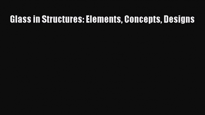 [PDF] Glass in Structures: Elements Concepts Designs# [Download] Full Ebook