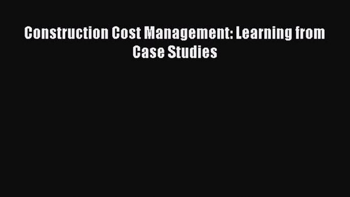 [PDF] Construction Cost Management: Learning from Case Studies# [Read] Full Ebook