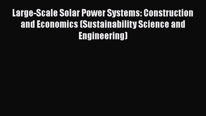 [Download] Large-Scale Solar Power Systems: Construction and Economics (Sustainability Science