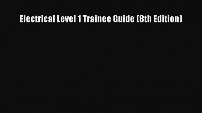 [PDF] Electrical Level 1 Trainee Guide (8th Edition)# [Download] Full Ebook