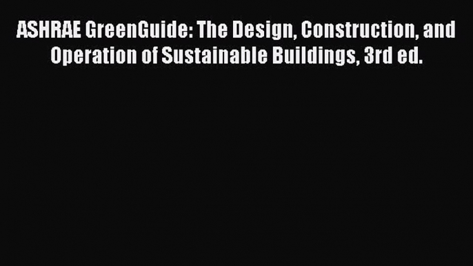 [Download] ASHRAE GreenGuide: The Design Construction and Operation of Sustainable Buildings