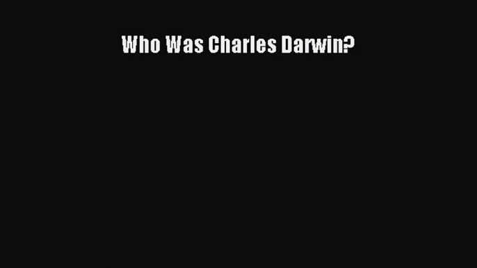 Download Who Was Charles Darwin? Ebook Online