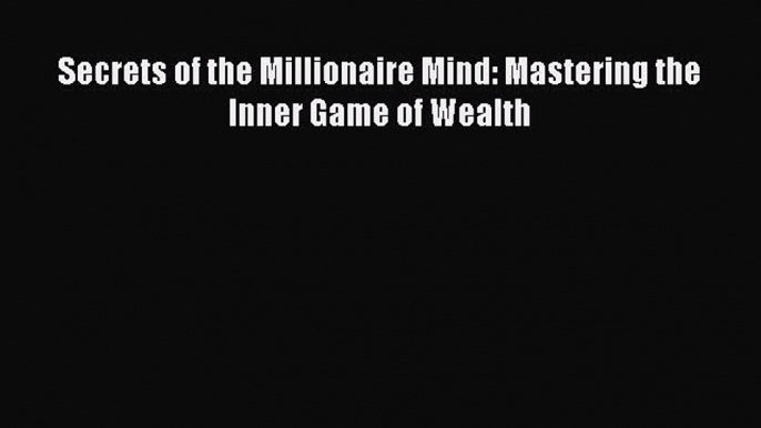 [PDF] Secrets of the Millionaire Mind: Mastering the Inner Game of Wealth [Download] Online