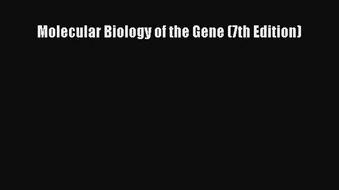 Read Molecular Biology of the Gene (7th Edition) Ebook Free