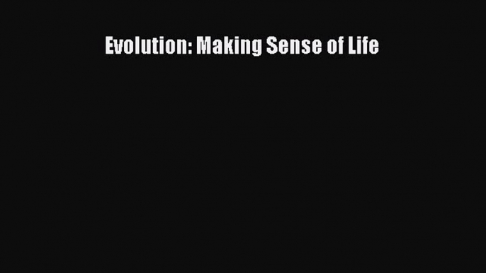 Read Evolution: Making Sense of Life Ebook Free