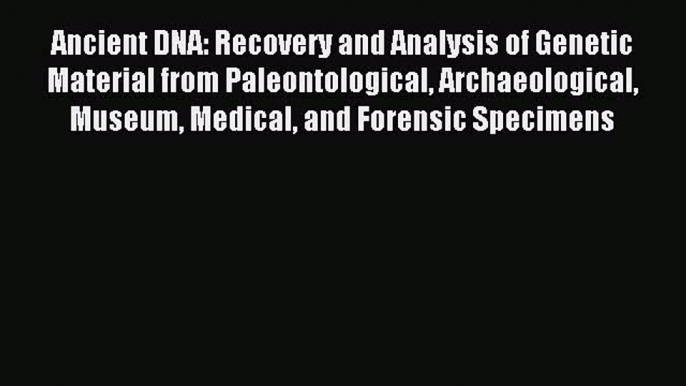 Read Ancient DNA: Recovery and Analysis of Genetic Material from Paleontological Archaeological