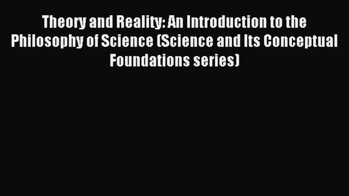 Read Theory and Reality: An Introduction to the Philosophy of Science (Science and Its Conceptual