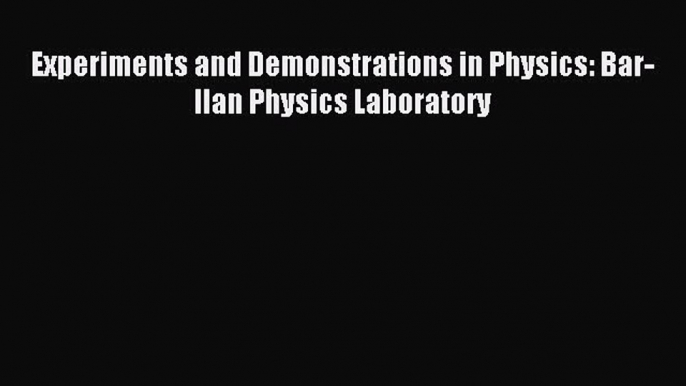 Download Experiments and Demonstrations in Physics: Bar-Ilan Physics Laboratory PDF Online