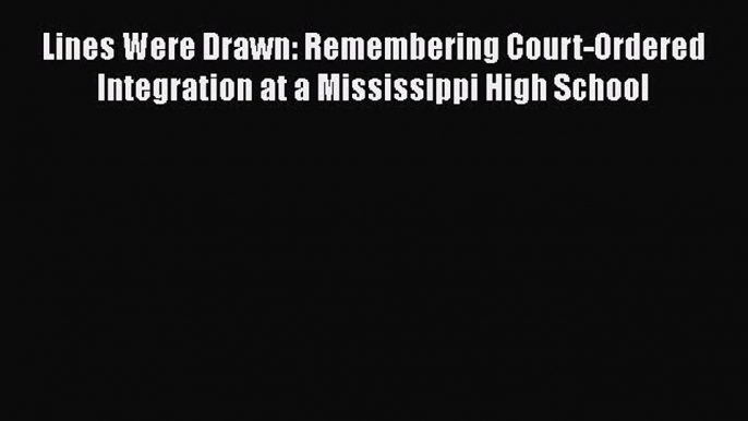 PDF Lines Were Drawn: Remembering Court-Ordered Integration at a Mississippi High School  Read