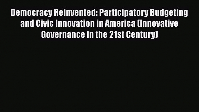 Download Democracy Reinvented: Participatory Budgeting and Civic Innovation in America (Innovative